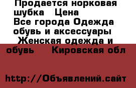  Продается норковая шубка › Цена ­ 11 000 - Все города Одежда, обувь и аксессуары » Женская одежда и обувь   . Кировская обл.